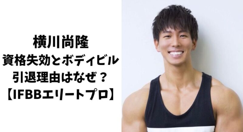 横川尚隆の資格失効とボディビル引退の理由はなぜ？【IFBBエリートプロ】