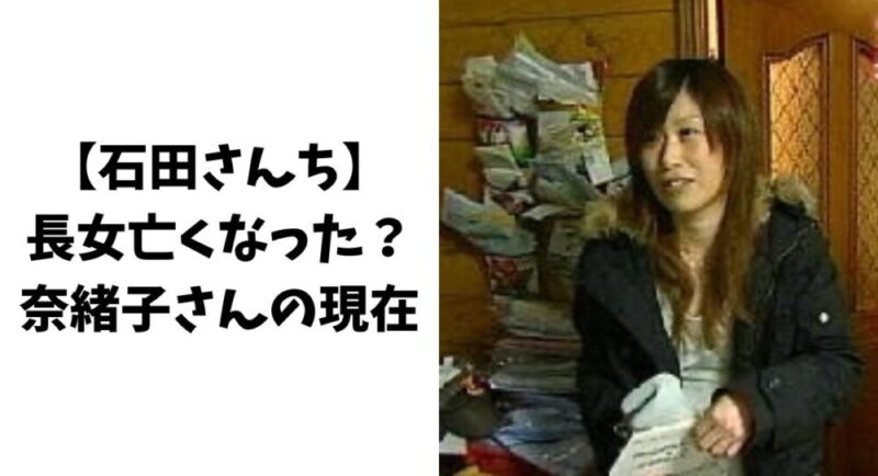 【石田さんち】長女亡くなった？奈緒子の2024年現在について