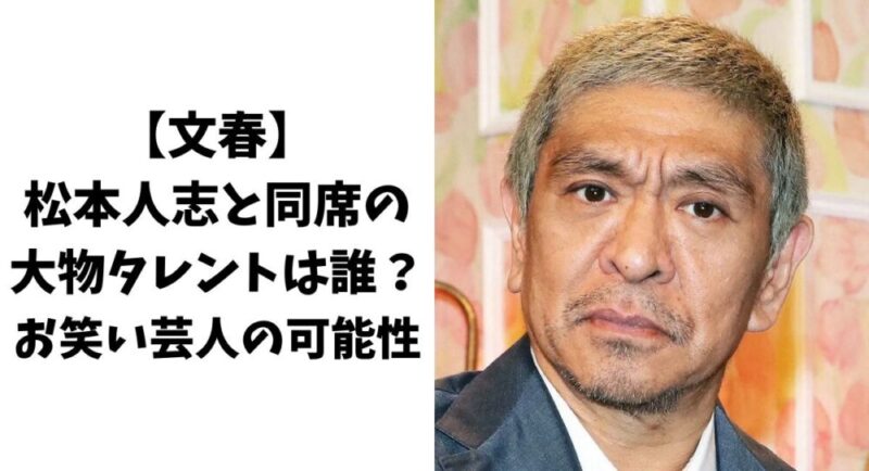 【文春】松本人志と同席の大物タレントは誰？お笑い芸人の可能性