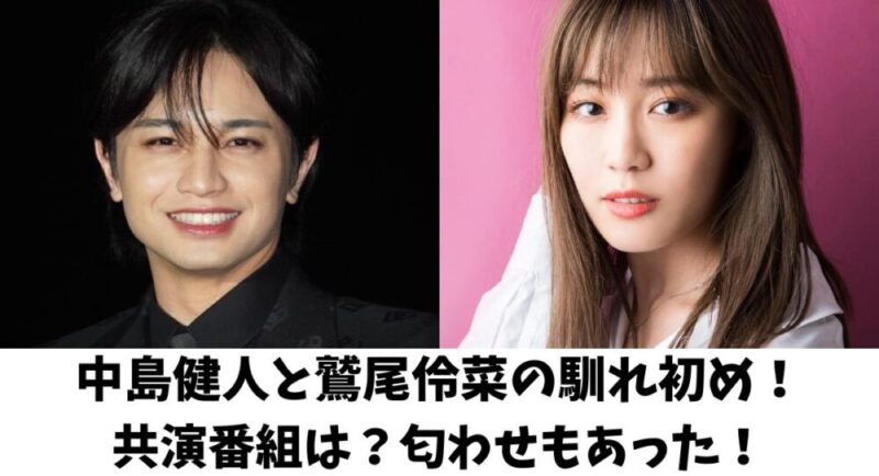 中島健人と鷲尾伶菜の馴れ初め！共演番組は？匂わせもあった！